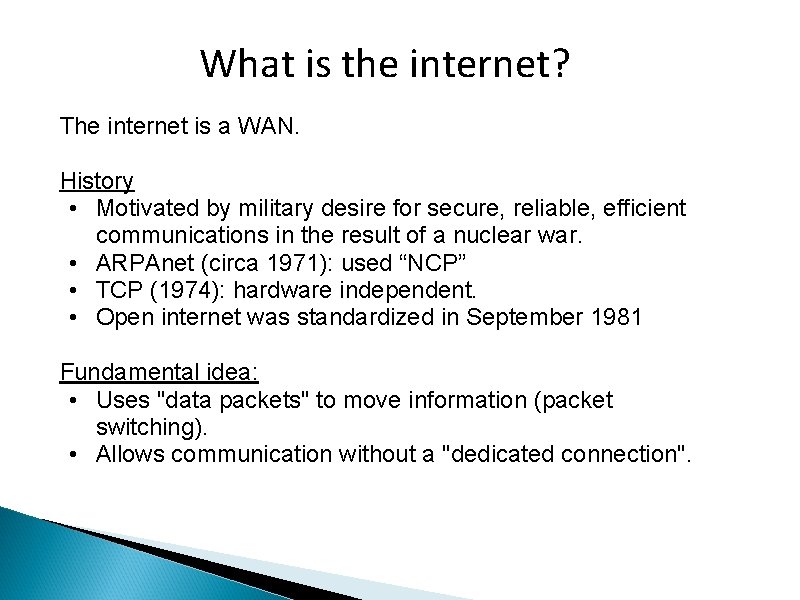 What is the internet? The internet is a WAN. History • Motivated by military