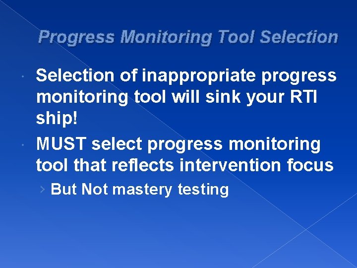 Progress Monitoring Tool Selection of inappropriate progress monitoring tool will sink your RTI ship!