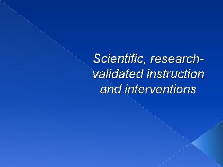 Scientific, researchvalidated instruction and interventions 