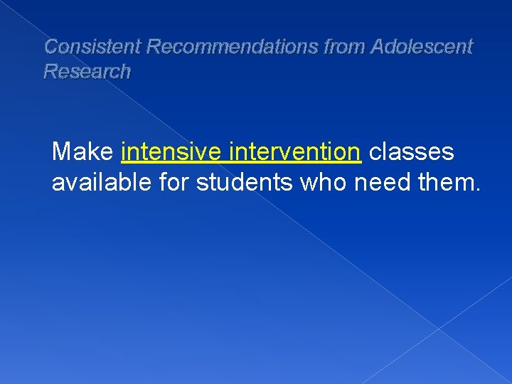 Consistent Recommendations from Adolescent Research Make intensive intervention classes available for students who need