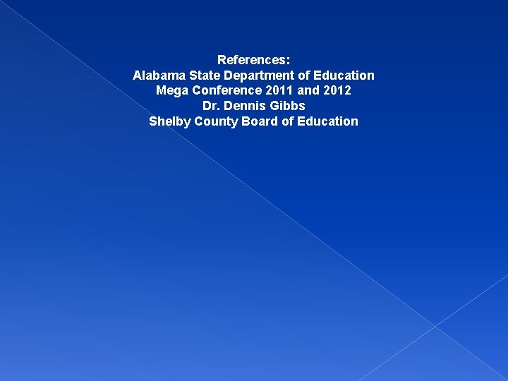 References: Alabama State Department of Education Mega Conference 2011 and 2012 Dr. Dennis Gibbs
