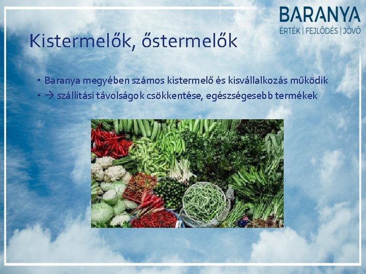 Kistermelők, őstermelők • Baranya megyében számos kistermelő és kisvállalkozás működik • szállítási távolságok csökkentése, Kistermelők, őstermelők • Baranya megyében számos kistermelő és kisvállalkozás működik • szállítási távolságok csökkentése,