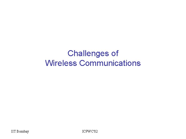 Challenges of Wireless Communications IIT Bombay ICPWC'02 