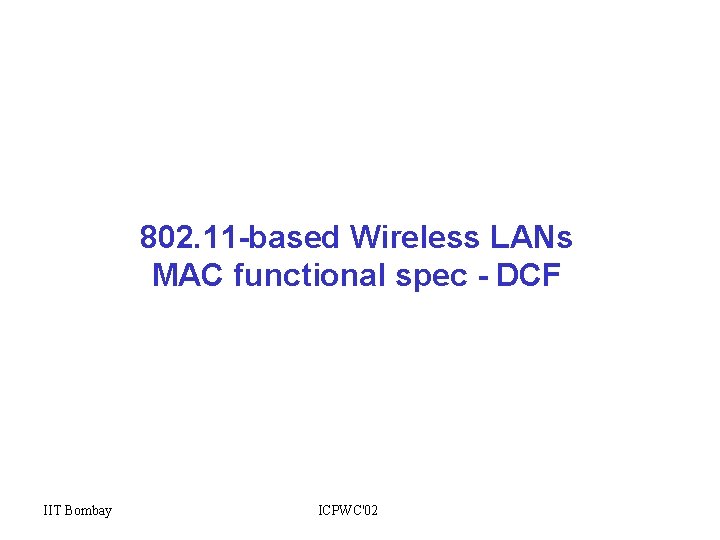 802. 11 -based Wireless LANs MAC functional spec - DCF IIT Bombay ICPWC'02 