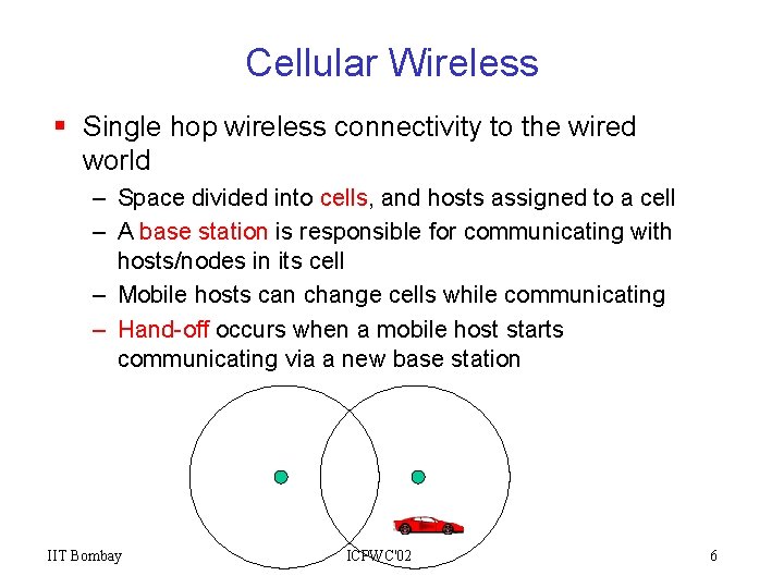 Cellular Wireless § Single hop wireless connectivity to the wired world – Space divided