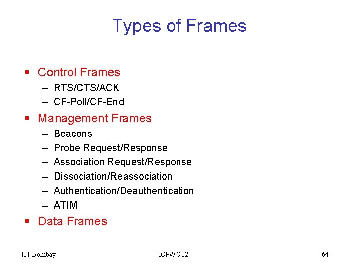 Types of Frames § Control Frames – RTS/CTS/ACK – CF-Poll/CF-End § Management Frames –