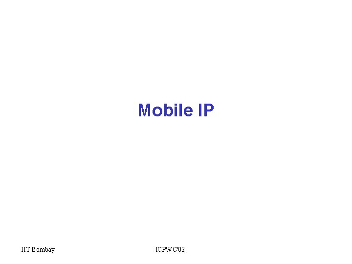 Mobile IP IIT Bombay ICPWC'02 