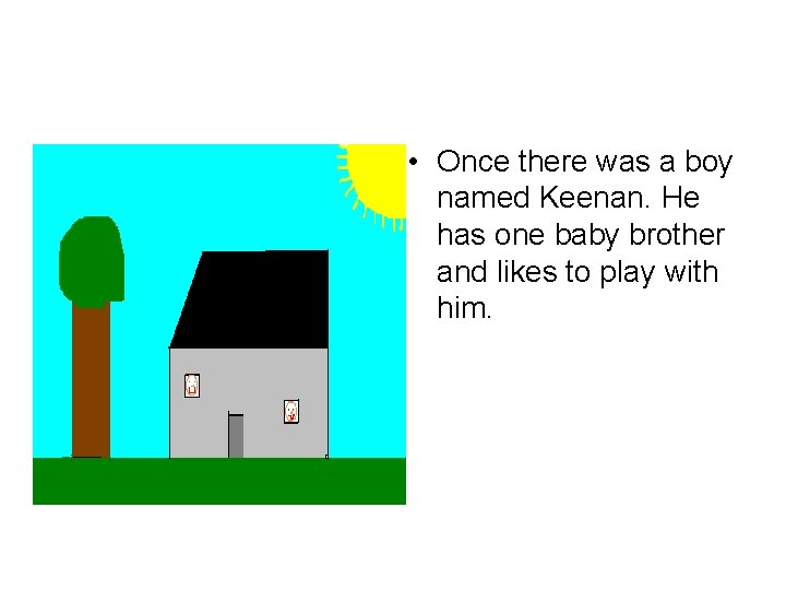  • Once there was a boy named Keenan. He has one baby brother