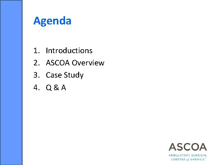 Agenda 1. 2. 3. 4. Introductions ASCOA Overview Case Study Q&A 