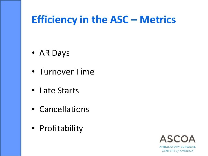 Efficiency in the ASC – Metrics • AR Days • Turnover Time • Late