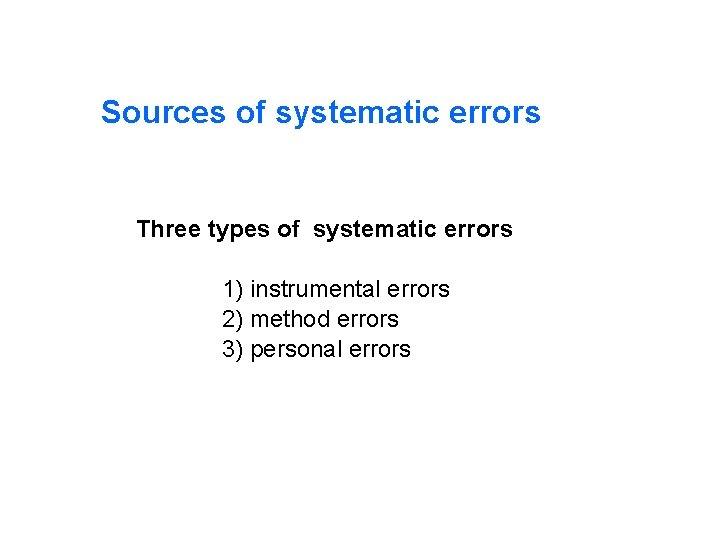 Sources of systematic errors Three types of systematic errors 1) instrumental errors 2) method