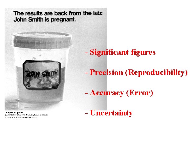 - Significant figures - Precision (Reproducibility) - Accuracy (Error) - Uncertainty 