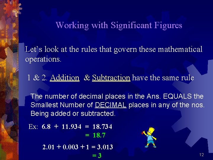 Working with Significant Figures Let’s look at the rules that govern these mathematical operations.