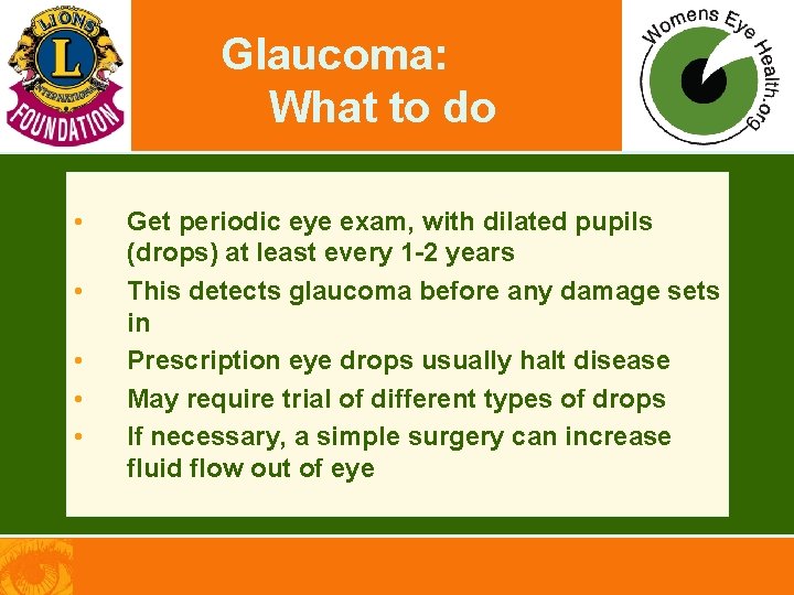 Glaucoma: What to do • • • Get periodic eye exam, with dilated pupils