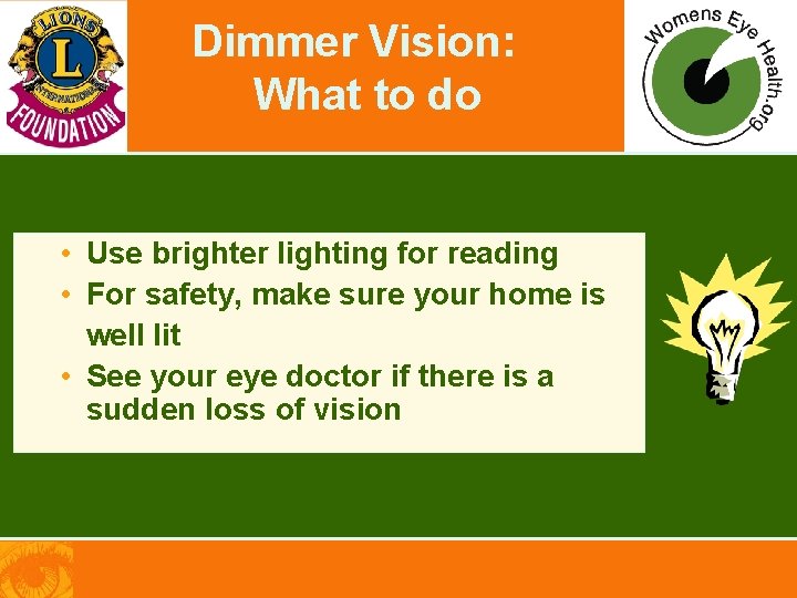 Dimmer Vision: What to do • Use brighter lighting for reading • For safety,