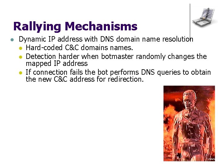 Rallying Mechanisms l Dynamic IP address with DNS domain name resolution l Hard-coded C&C