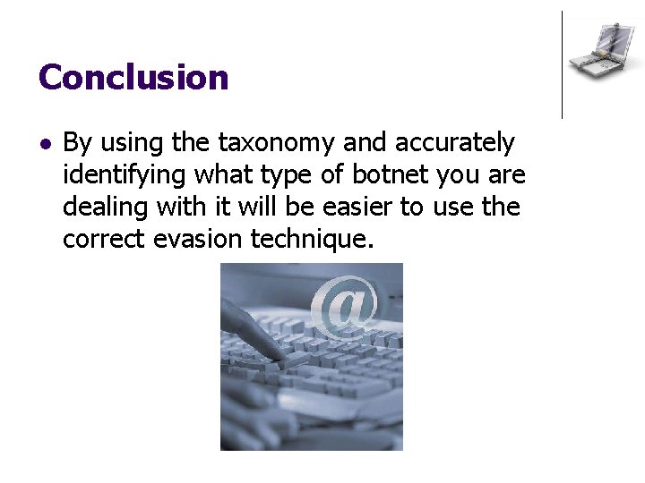 Conclusion l By using the taxonomy and accurately identifying what type of botnet you