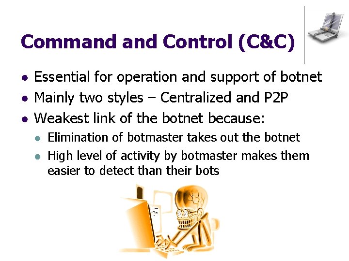 Command Control (C&C) l l l Essential for operation and support of botnet Mainly