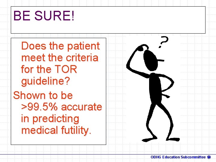 BE SURE! Does the patient meet the criteria for the TOR guideline? Shown to