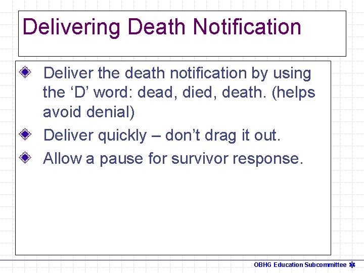 Delivering Death Notification Deliver the death notification by using the ‘D’ word: dead, died,