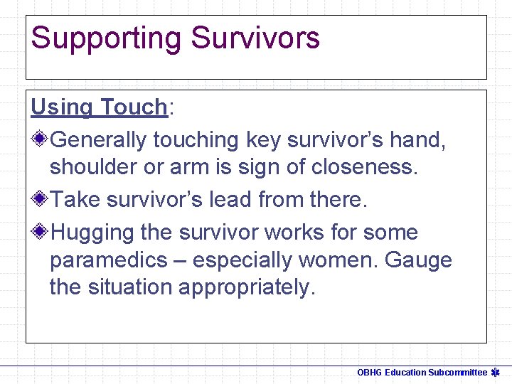 Supporting Survivors Using Touch: Generally touching key survivor’s hand, shoulder or arm is sign