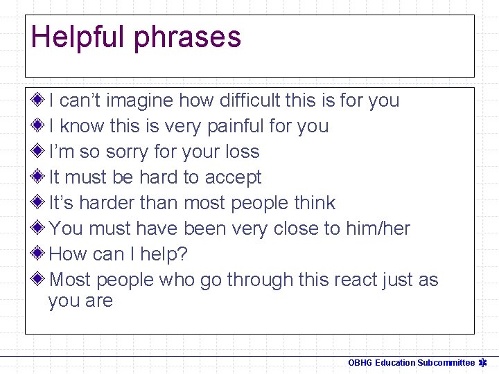 Helpful phrases I can’t imagine how difficult this is for you I know this