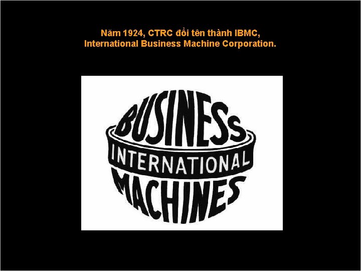 Năm 1924, CTRC đổi tên thành IBMC, International Business Machine Corporation. 