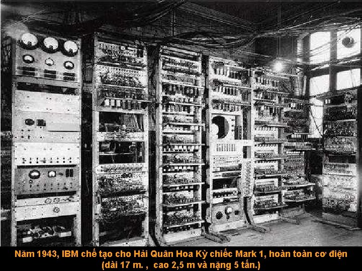 Năm 1943, IBM chế tạo cho Hải Quân Hoa Kỳ chiếc Mark 1, hoàn