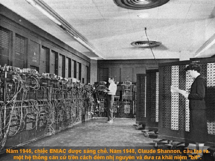 Năm 1946, chiếc ENIAC được sáng chế. Năm 1948, Claude Shannon, cấu tạo ra