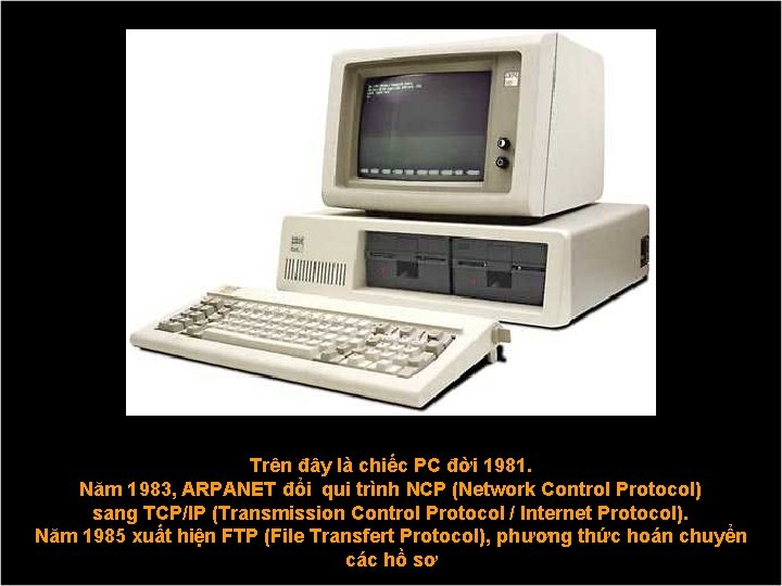 Trên đây là chiếc PC đời 1981. Năm 1983, ARPANET đổi qui trình NCP