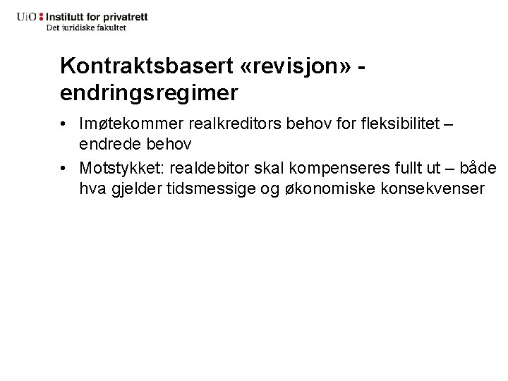 Kontraktsbasert «revisjon» endringsregimer • Imøtekommer realkreditors behov for fleksibilitet – endrede behov • Motstykket: