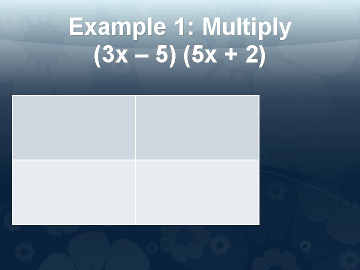 Example 1: Multiply (3 x – 5) (5 x + 2) 
