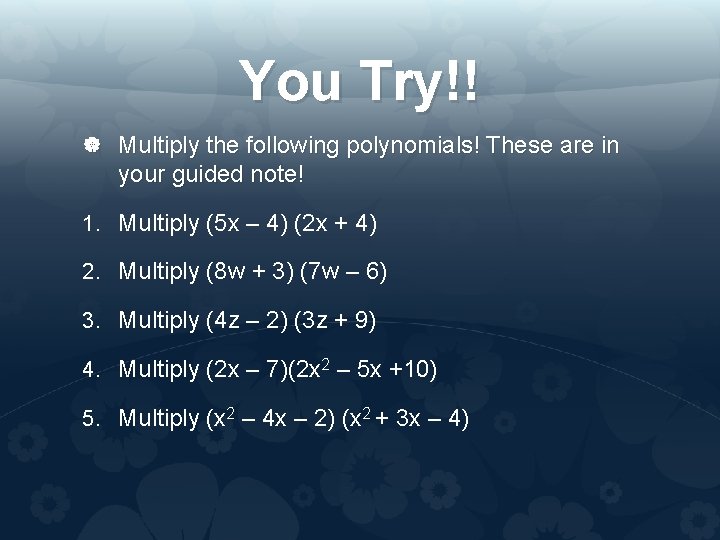 You Try!! Multiply the following polynomials! These are in your guided note! 1. Multiply