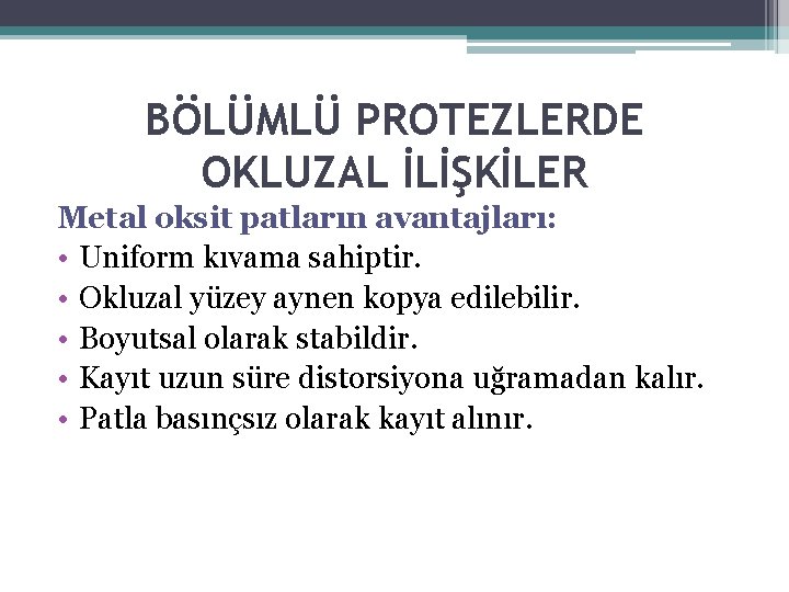 BÖLÜMLÜ PROTEZLERDE OKLUZAL İLİŞKİLER Metal oksit patların avantajları: • Uniform kıvama sahiptir. • Okluzal