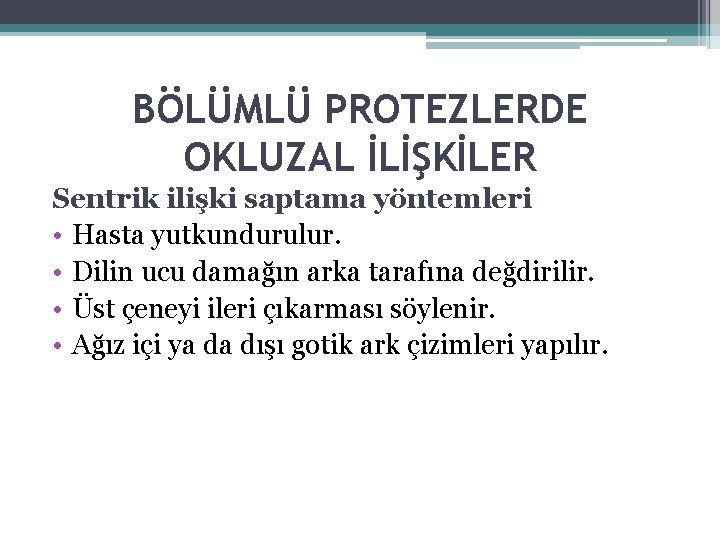 BÖLÜMLÜ PROTEZLERDE OKLUZAL İLİŞKİLER Sentrik ilişki saptama yöntemleri • Hasta yutkundurulur. • Dilin ucu