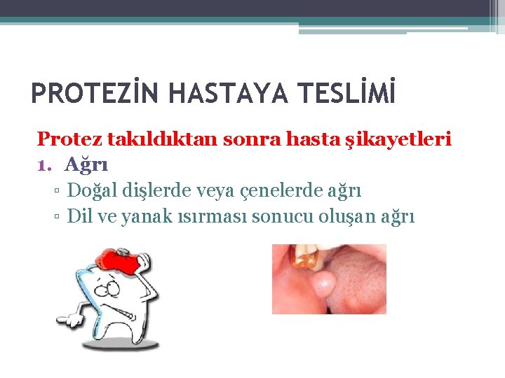 PROTEZİN HASTAYA TESLİMİ Protez takıldıktan sonra hasta şikayetleri 1. Ağrı ▫ Doğal dişlerde veya