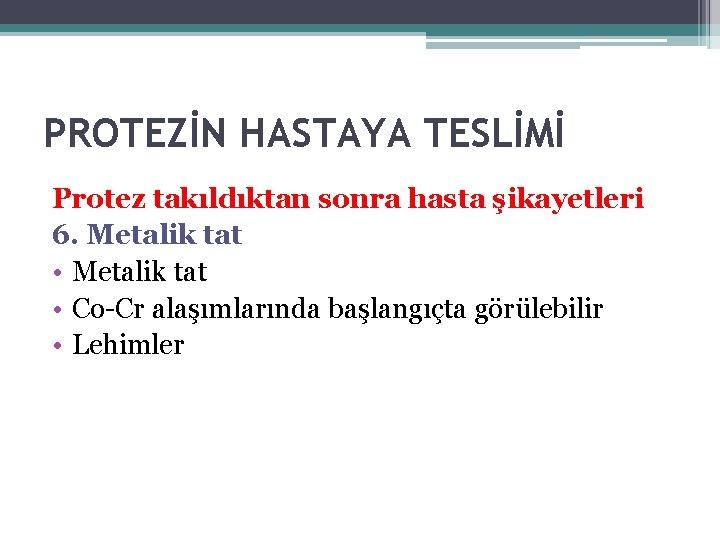 PROTEZİN HASTAYA TESLİMİ Protez takıldıktan sonra hasta şikayetleri 6. Metalik tat • Co-Cr alaşımlarında