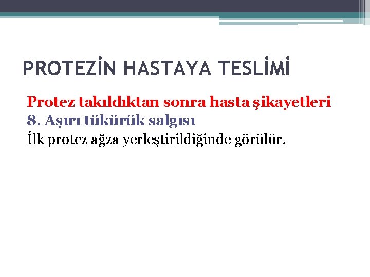 PROTEZİN HASTAYA TESLİMİ Protez takıldıktan sonra hasta şikayetleri 8. Aşırı tükürük salgısı İlk protez