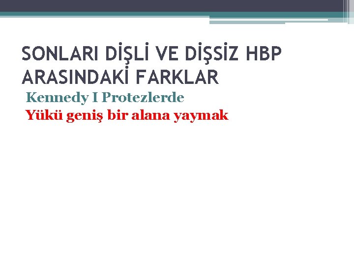 SONLARI DİŞLİ VE DİŞSİZ HBP ARASINDAKİ FARKLAR Kennedy I Protezlerde Yükü geniş bir alana