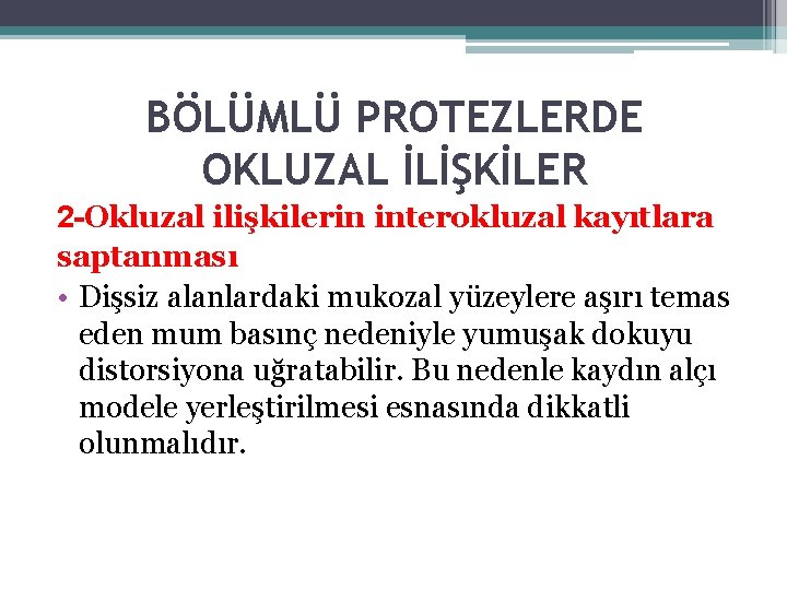 BÖLÜMLÜ PROTEZLERDE OKLUZAL İLİŞKİLER 2 -Okluzal ilişkilerin interokluzal kayıtlara saptanması • Dişsiz alanlardaki mukozal