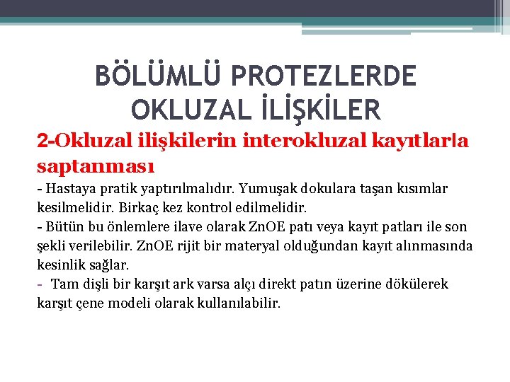 BÖLÜMLÜ PROTEZLERDE OKLUZAL İLİŞKİLER 2 -Okluzal ilişkilerin interokluzal kayıtlarla saptanması - Hastaya pratik yaptırılmalıdır.