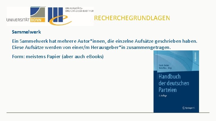 RECHERCHEGRUNDLAGEN Sammelwerk Ein Sammelwerk hat mehrere Autor*innen, die einzelne Aufsätze geschrieben haben. Diese Aufsätze