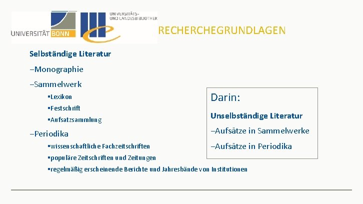 RECHERCHEGRUNDLAGEN Selbständige Literatur −Monographie −Sammelwerk §Lexikon §Festschrift §Aufsatzsammlung −Periodika §wissenschaftliche Fachzeitschriften Darin: Unselbständige Literatur