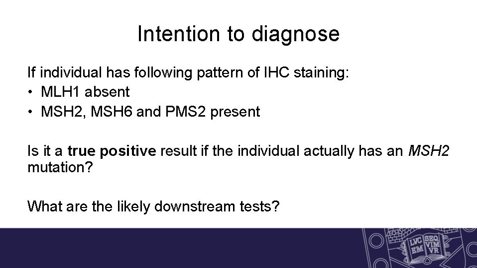 Intention to diagnose If individual has following pattern of IHC staining: • MLH 1