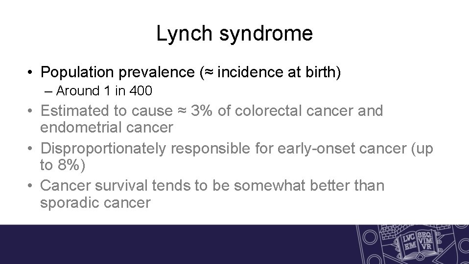Lynch syndrome • Population prevalence (≈ incidence at birth) – Around 1 in 400