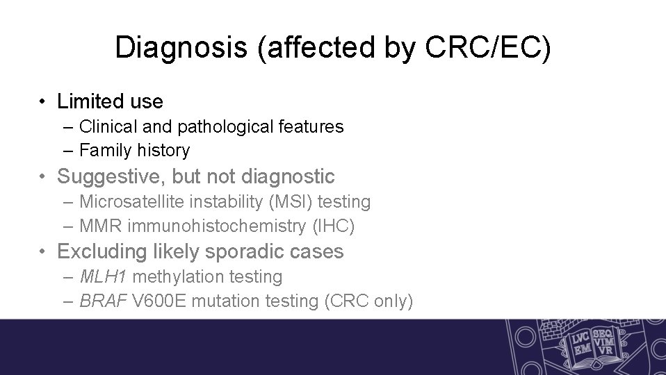 Diagnosis (affected by CRC/EC) • Limited use – Clinical and pathological features – Family