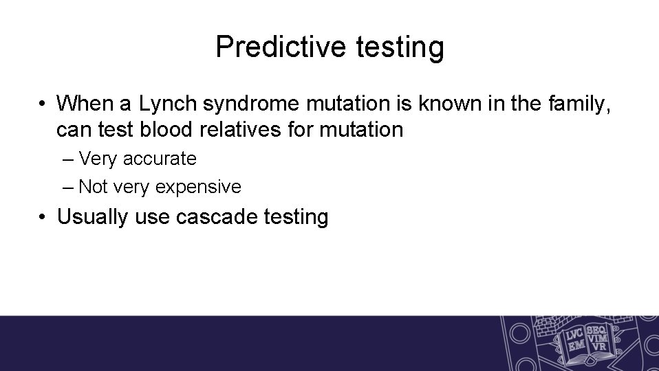 Predictive testing • When a Lynch syndrome mutation is known in the family, can