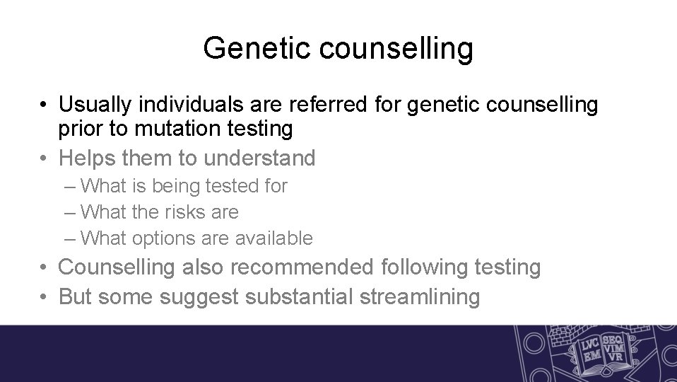 Genetic counselling • Usually individuals are referred for genetic counselling prior to mutation testing
