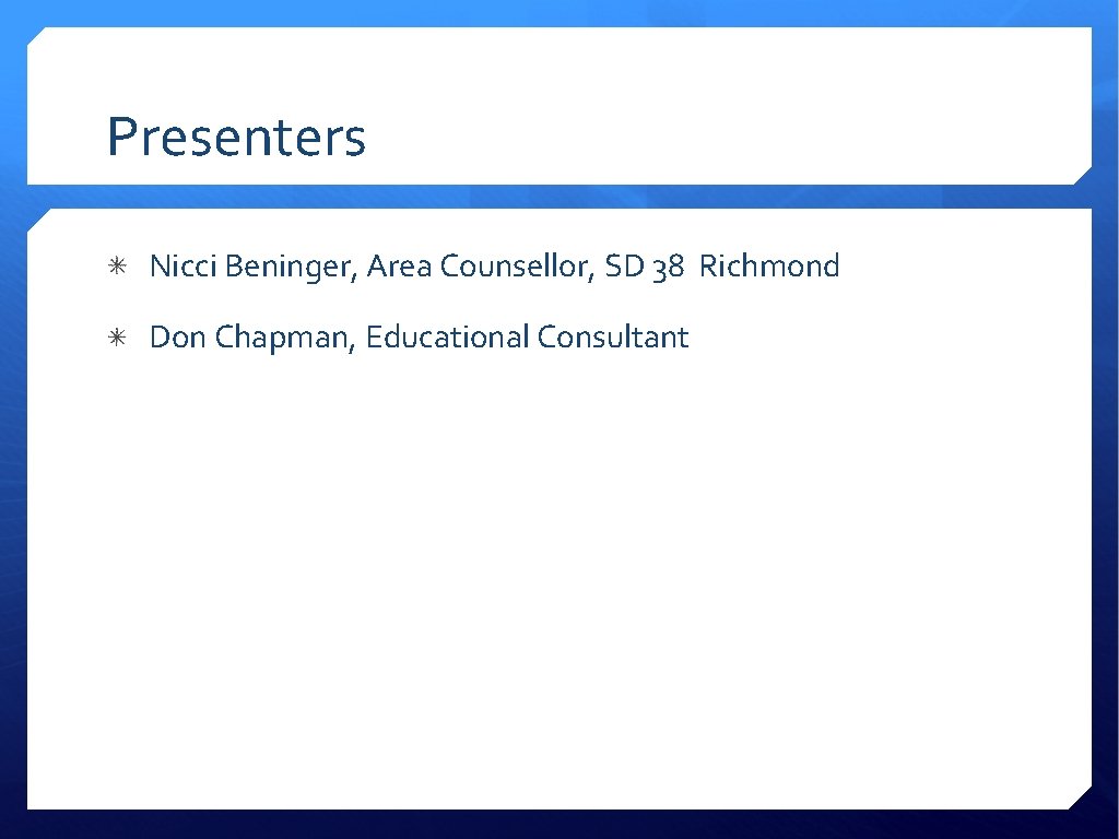 Presenters Nicci Beninger, Area Counsellor, SD 38 Richmond Don Chapman, Educational Consultant 