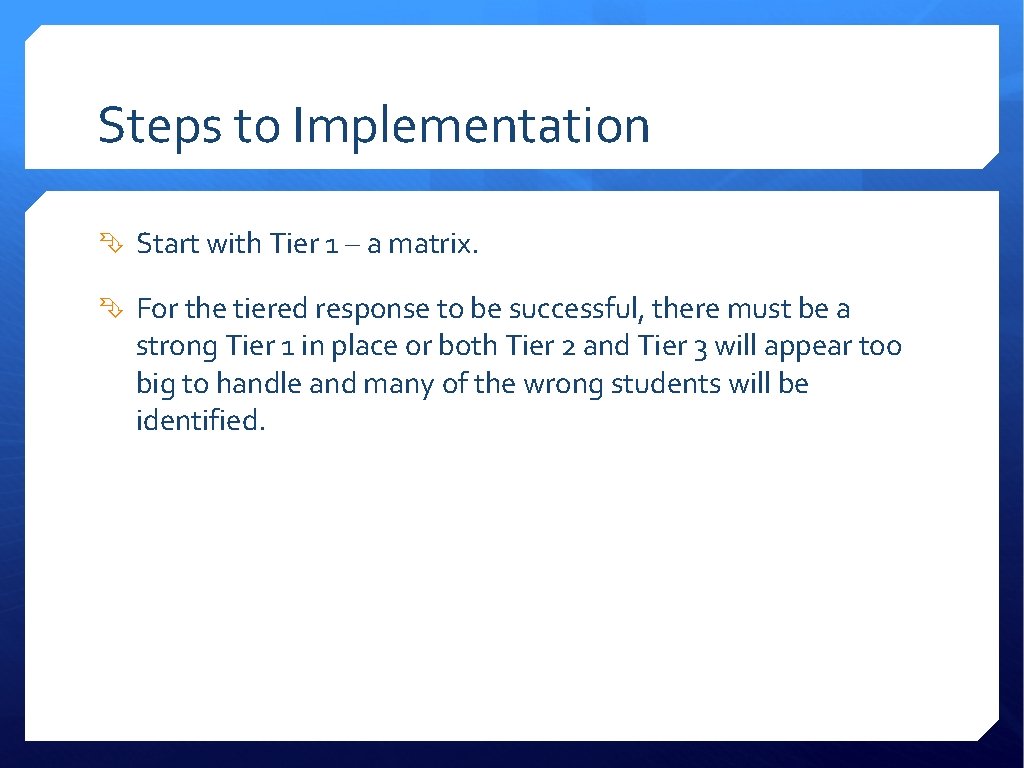 Steps to Implementation Start with Tier 1 – a matrix. For the tiered response